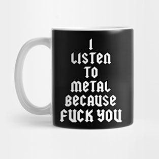 I LISTEN TO METAL BECAUSE FUCK YOU Mug